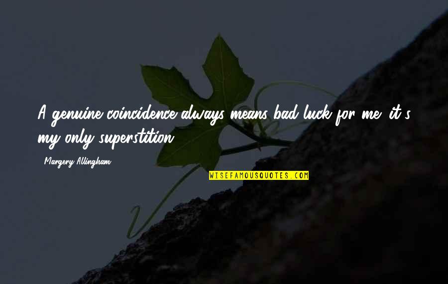 Luck And Superstition Quotes By Margery Allingham: A genuine coincidence always means bad luck for