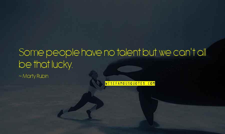 Luck And Talent Quotes By Marty Rubin: Some people have no talent but we can't