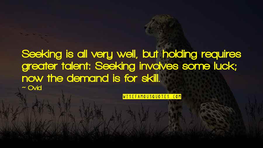 Luck And Talent Quotes By Ovid: Seeking is all very well, but holding requires