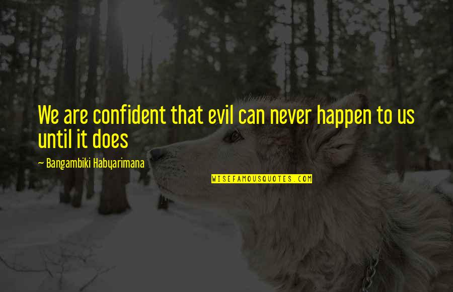 Luck Bad Luck Quotes By Bangambiki Habyarimana: We are confident that evil can never happen Luck Bad Luck Quotes By Bangambiki Habyarimana: We are confident that evil can never happen