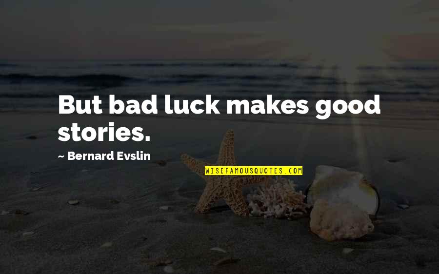 Luck Bad Luck Quotes By Bernard Evslin: But bad luck makes good stories. Luck Bad Luck Quotes By Bernard Evslin: But bad luck makes good stories.