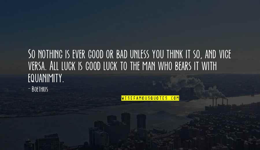 Luck Bad Luck Quotes By Boethius: So nothing is ever good or bad unless Luck Bad Luck Quotes By Boethius: So nothing is ever good or bad unless