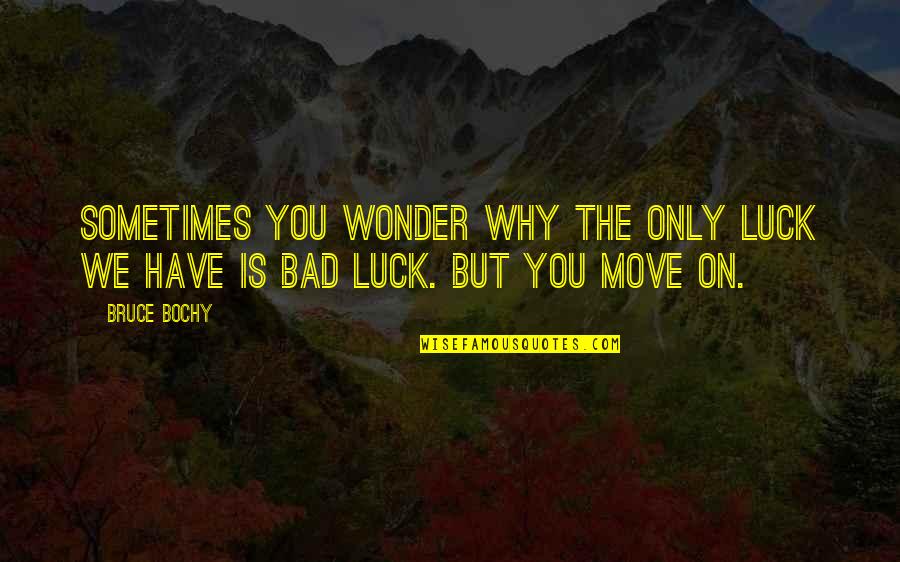 Luck Bad Luck Quotes By Bruce Bochy: Sometimes you wonder why the only luck we