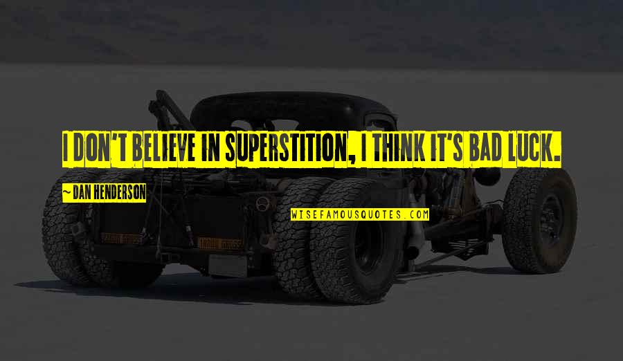 Luck Bad Luck Quotes By Dan Henderson: I don't believe in superstition, I think it's Luck Bad Luck Quotes By Dan Henderson: I don't believe in superstition, I think it's