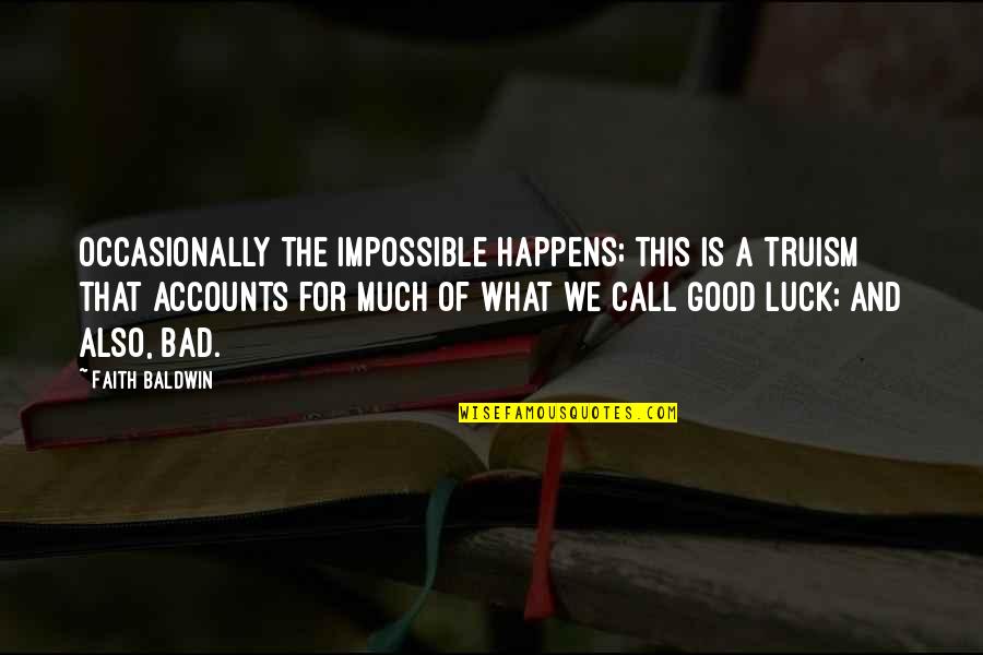 Luck Bad Luck Quotes By Faith Baldwin: Occasionally the impossible happens; this is a truism Luck Bad Luck Quotes By Faith Baldwin: Occasionally the impossible happens; this is a truism
