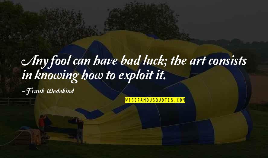 Luck Bad Luck Quotes By Frank Wedekind: Any fool can have bad luck; the art