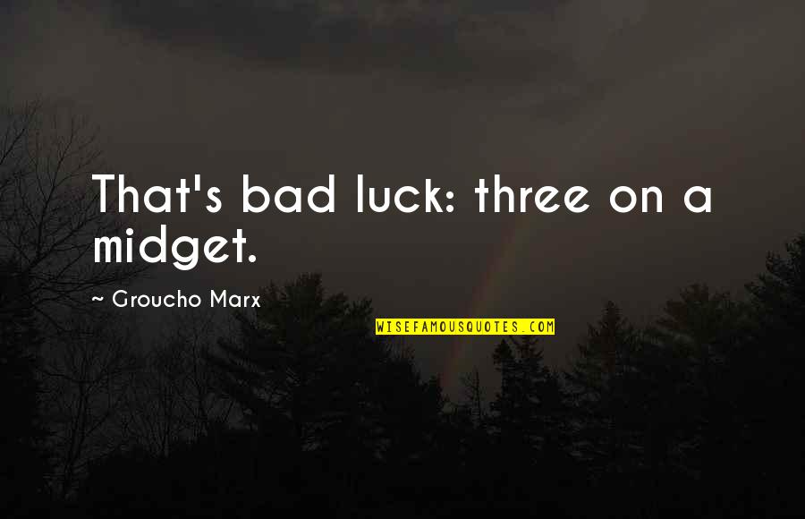 Luck Bad Luck Quotes By Groucho Marx: That's bad luck: three on a midget. Luck Bad Luck Quotes By Groucho Marx: That's bad luck: three on a midget.