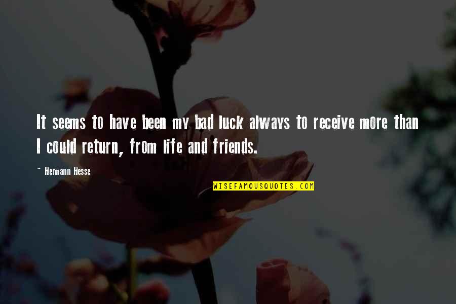 Luck Bad Luck Quotes By Hermann Hesse: It seems to have been my bad luck Luck Bad Luck Quotes By Hermann Hesse: It seems to have been my bad luck