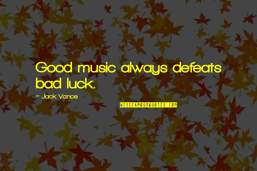 Luck Bad Luck Quotes By Jack Vance: Good music always defeats bad luck. Luck Bad Luck Quotes By Jack Vance: Good music always defeats bad luck.