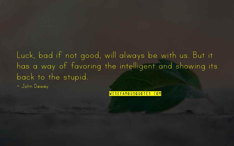 Luck Bad Luck Quotes By John Dewey: Luck, bad if not good, will always be Luck Bad Luck Quotes By John Dewey: Luck, bad if not good, will always be