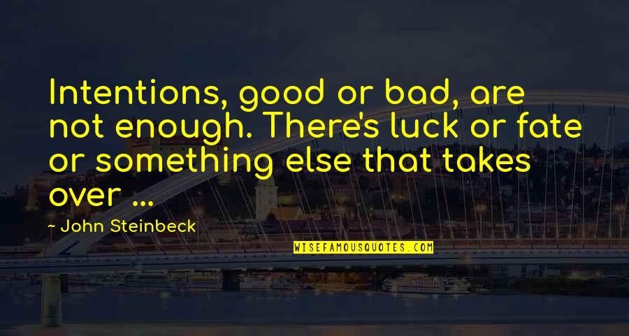 Luck Bad Luck Quotes By John Steinbeck: Intentions, good or bad, are not enough. There's Luck Bad Luck Quotes By John Steinbeck: Intentions, good or bad, are not enough. There's