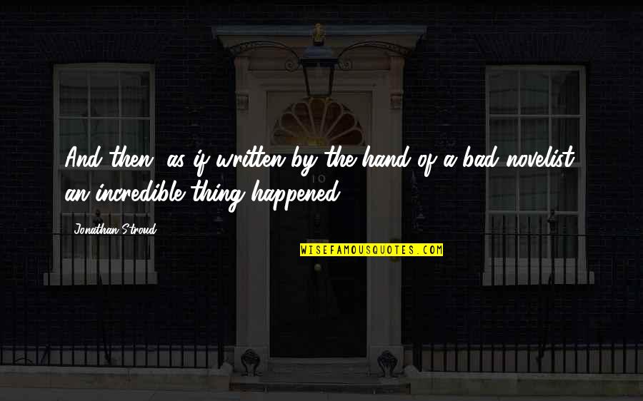 Luck Bad Luck Quotes By Jonathan Stroud: And then, as if written by the hand Luck Bad Luck Quotes By Jonathan Stroud: And then, as if written by the hand
