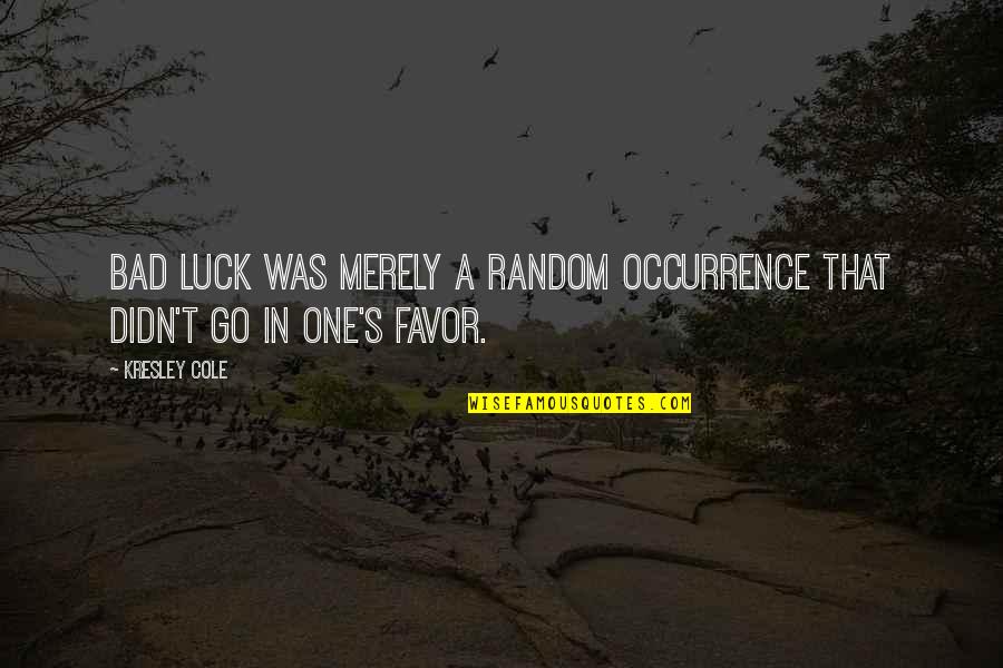 Luck Bad Luck Quotes By Kresley Cole: Bad luck was merely a random occurrence that