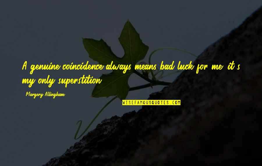 Luck Bad Luck Quotes By Margery Allingham: A genuine coincidence always means bad luck for Luck Bad Luck Quotes By Margery Allingham: A genuine coincidence always means bad luck for