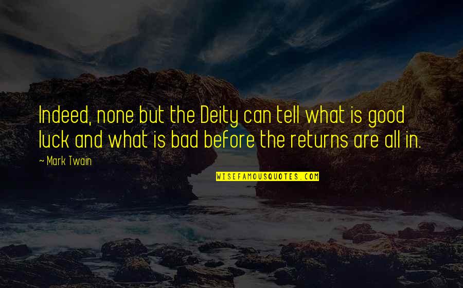 Luck Bad Luck Quotes By Mark Twain: Indeed, none but the Deity can tell what Luck Bad Luck Quotes By Mark Twain: Indeed, none but the Deity can tell what