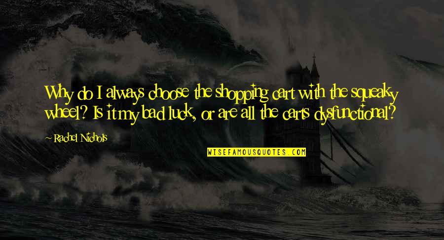 Luck Bad Luck Quotes By Rachel Nichols: Why do I always choose the shopping cart Luck Bad Luck Quotes By Rachel Nichols: Why do I always choose the shopping cart