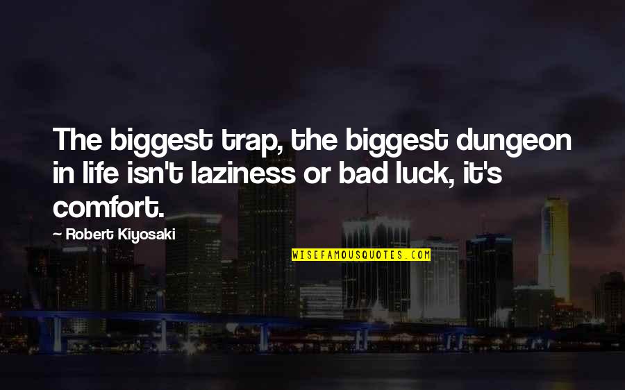 Luck Bad Luck Quotes By Robert Kiyosaki: The biggest trap, the biggest dungeon in life Luck Bad Luck Quotes By Robert Kiyosaki: The biggest trap, the biggest dungeon in life