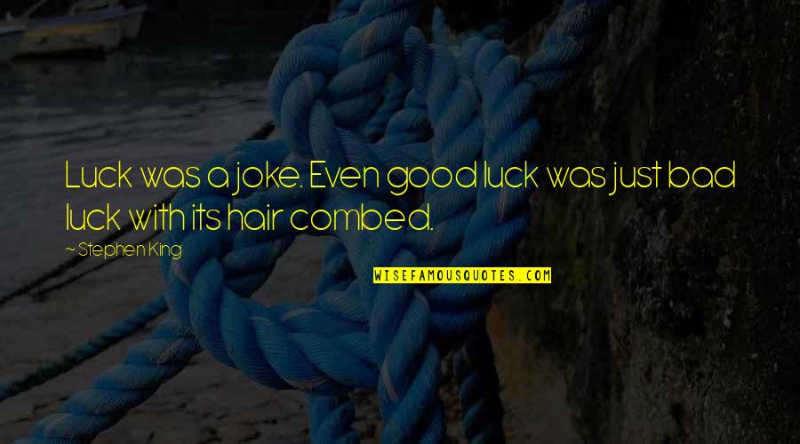 Luck Bad Luck Quotes By Stephen King: Luck was a joke. Even good luck was