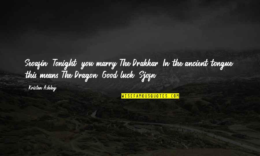 Luck Dragon Quotes By Kristen Ashley: Seoafin, Tonight, you marry The Drakkar. In the