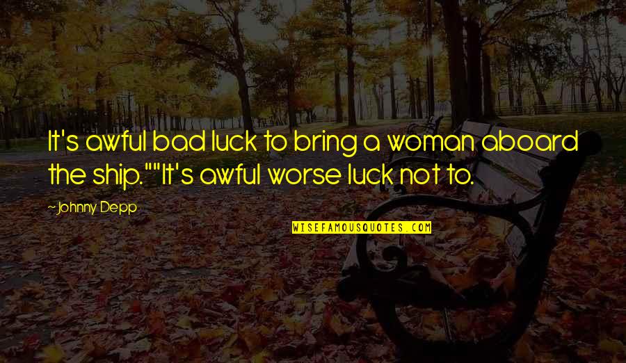 Luck Funny Quotes By Johnny Depp: It's awful bad luck to bring a woman