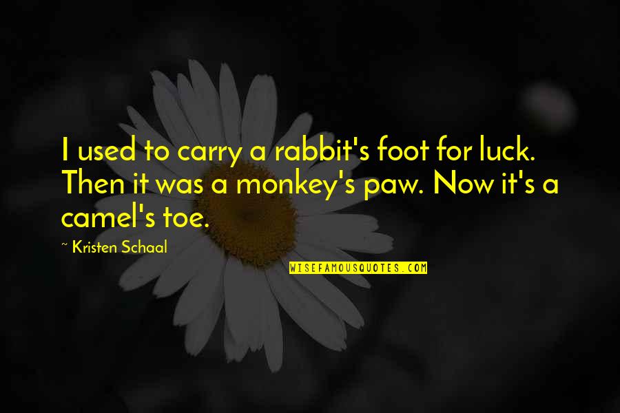Luck Funny Quotes By Kristen Schaal: I used to carry a rabbit's foot for