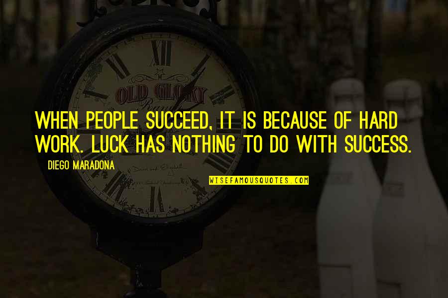 Luck Hard Work Quotes By Diego Maradona: When people succeed, it is because of hard Luck Hard Work Quotes By Diego Maradona: When people succeed, it is because of hard