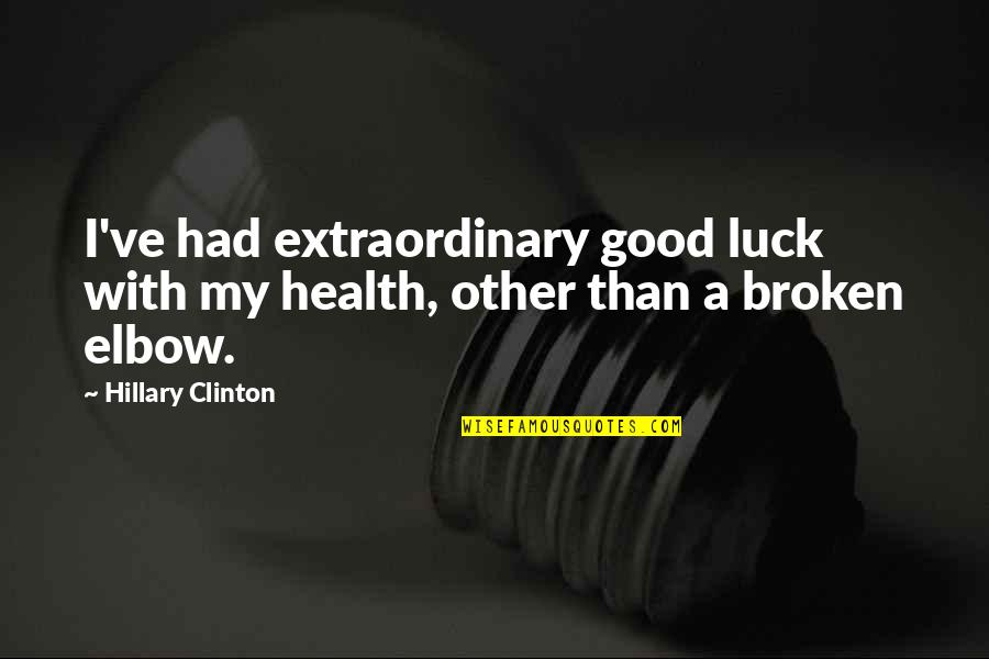 Luck Health Quotes By Hillary Clinton: I've had extraordinary good luck with my health,