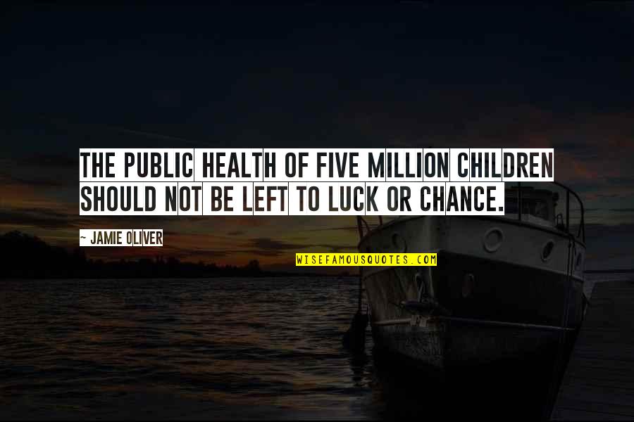 Luck Health Quotes By Jamie Oliver: The public health of five million children should