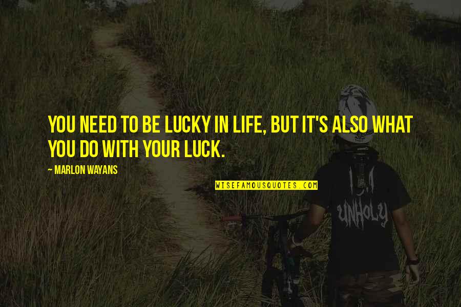 Luck In Life Quotes By Marlon Wayans: You need to be lucky in life, but