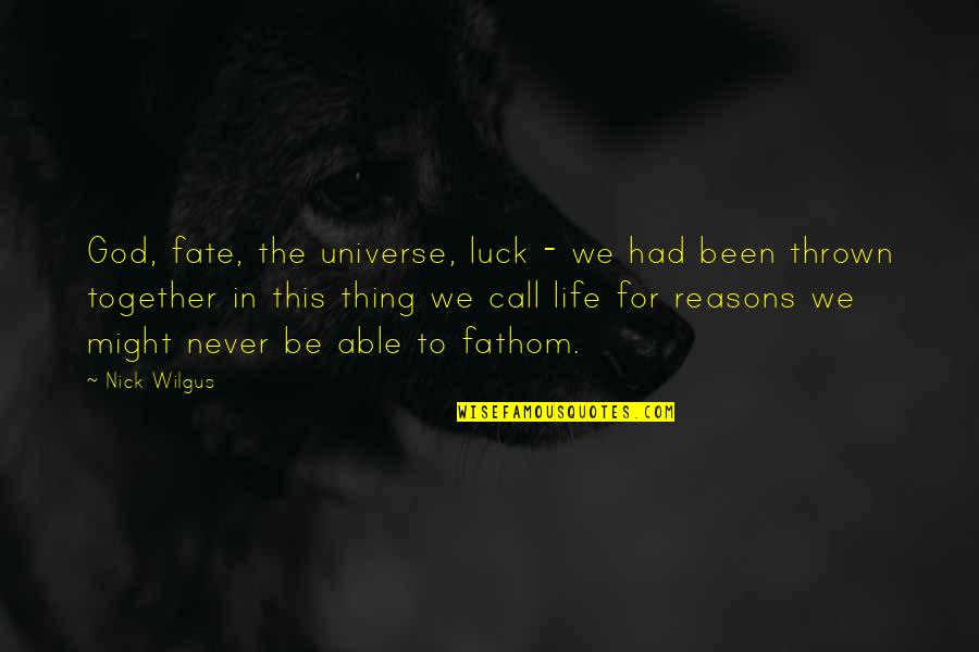 Luck In Life Quotes By Nick Wilgus: God, fate, the universe, luck - we had