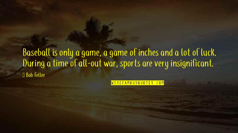 Luck In Sports Quotes By Bob Feller: Baseball is only a game, a game of