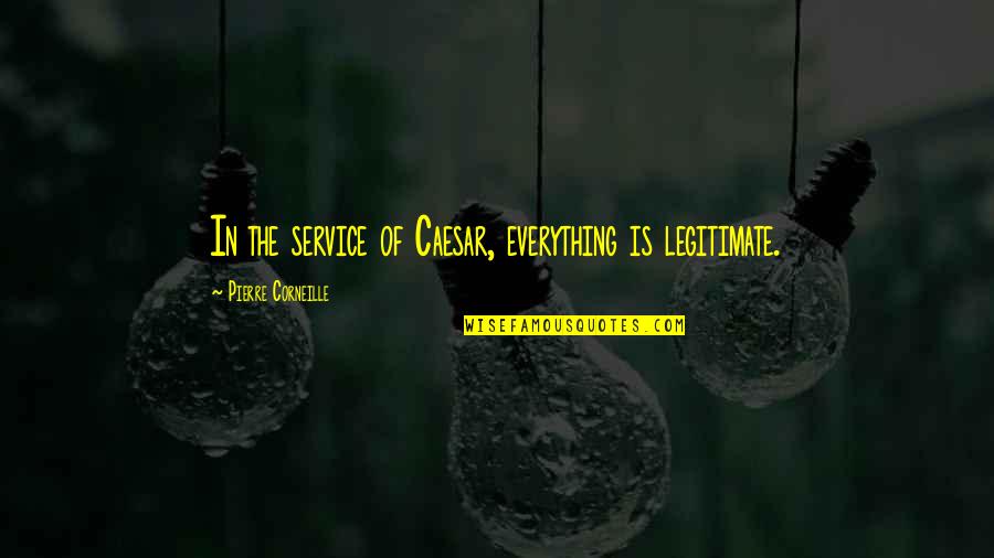 Luck In Sports Quotes By Pierre Corneille: In the service of Caesar, everything is legitimate.