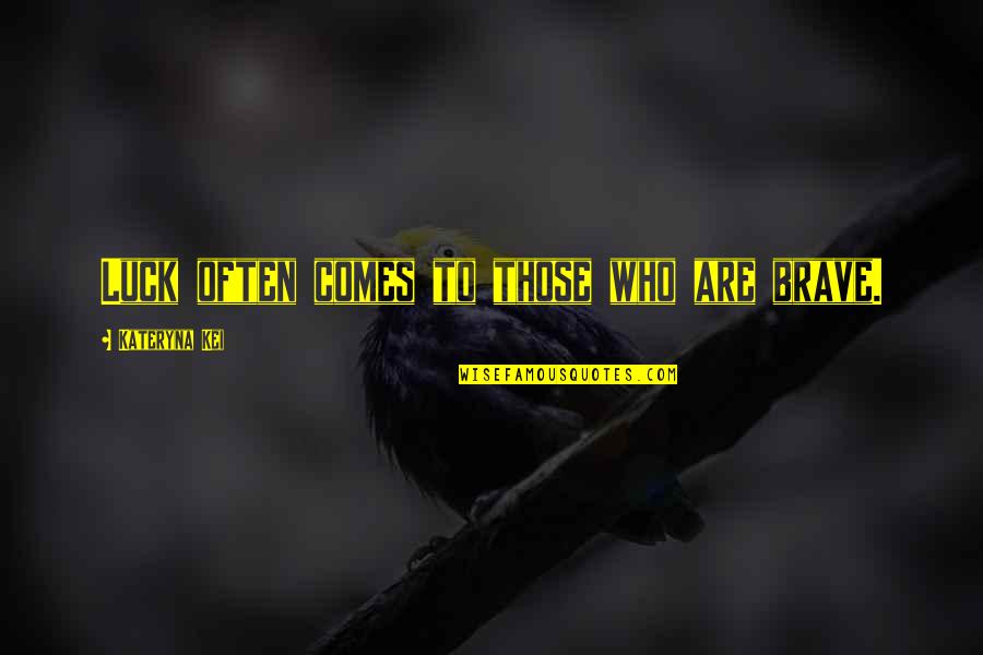 Luck In Your Life Quotes By Kateryna Kei: Luck often comes to those who are brave. Luck In Your Life Quotes By Kateryna Kei: Luck often comes to those who are brave.