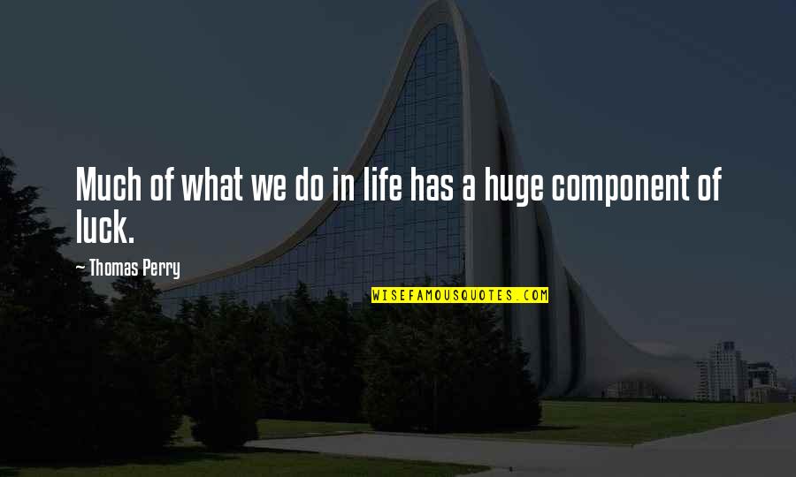 Luck In Your Life Quotes By Thomas Perry: Much of what we do in life has Luck In Your Life Quotes By Thomas Perry: Much of what we do in life has