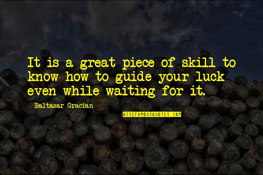 Luck Is For Quotes By Baltasar Gracian: It is a great piece of skill to