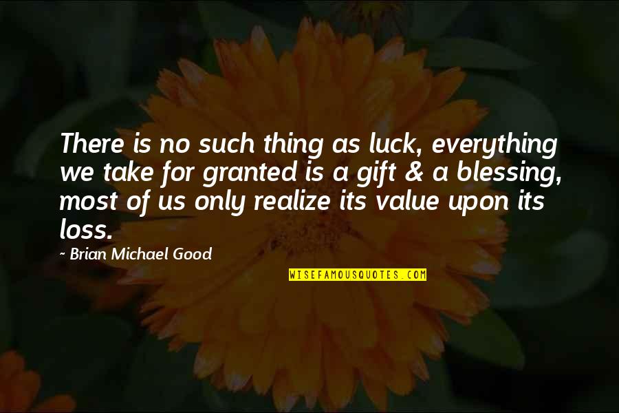 Luck Is For Quotes By Brian Michael Good: There is no such thing as luck, everything