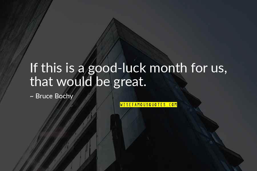 Luck Is For Quotes By Bruce Bochy: If this is a good-luck month for us,