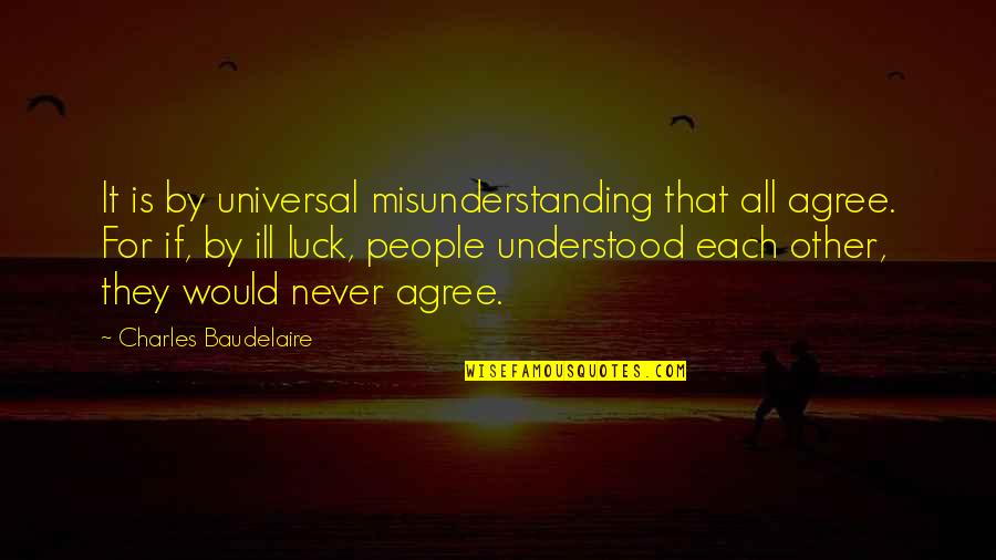 Luck Is For Quotes By Charles Baudelaire: It is by universal misunderstanding that all agree.