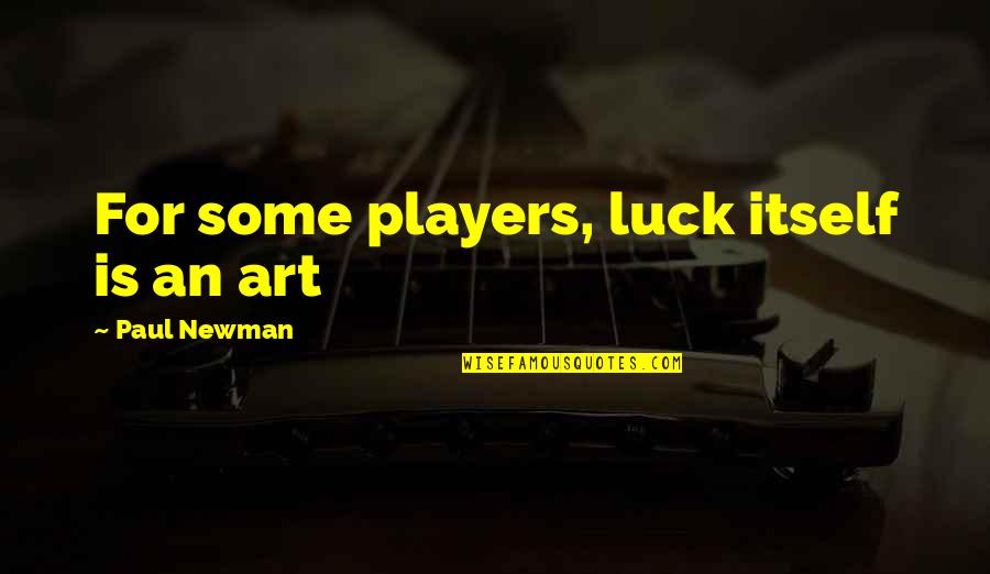 Luck Is For Quotes By Paul Newman: For some players, luck itself is an art