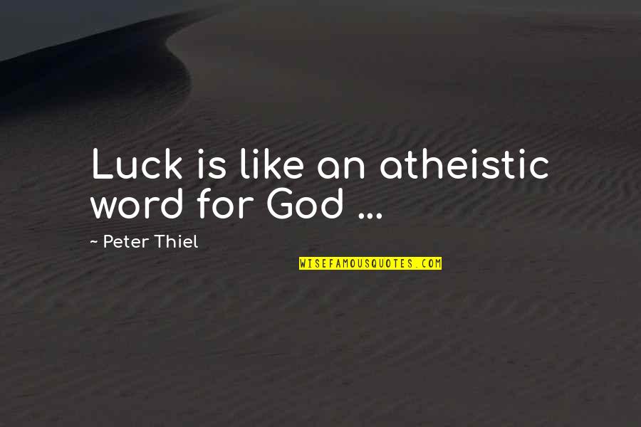 Luck Is For Quotes By Peter Thiel: Luck is like an atheistic word for God
