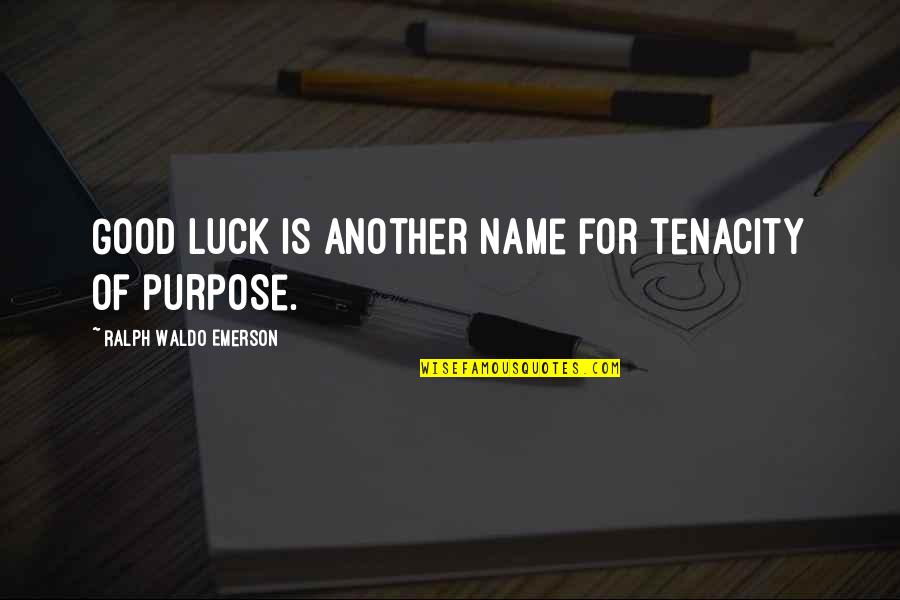 Luck Is For Quotes By Ralph Waldo Emerson: Good luck is another name for tenacity of