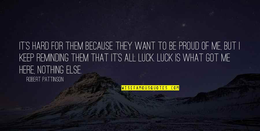 Luck Is For Quotes By Robert Pattinson: It's hard for them because they want to