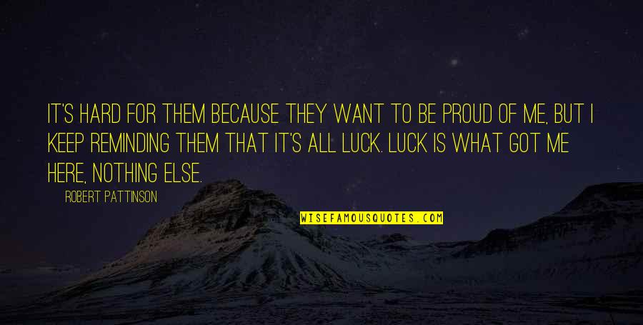 Luck Is Nothing Quotes By Robert Pattinson: It's hard for them because they want to