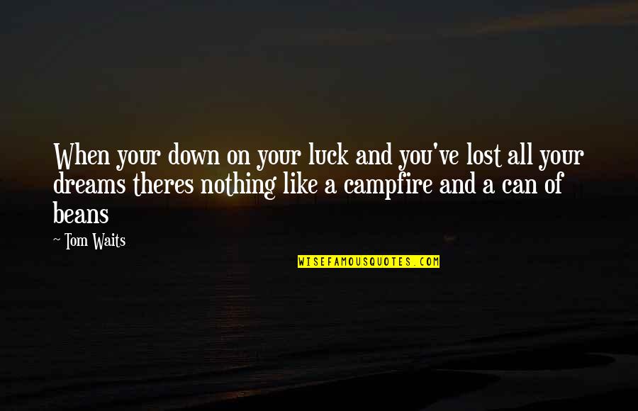 Luck Is Nothing Quotes By Tom Waits: When your down on your luck and you've