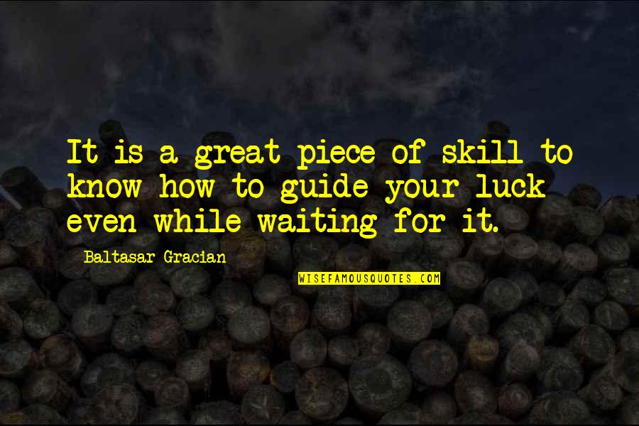 Luck Or Skill Quotes By Baltasar Gracian: It is a great piece of skill to