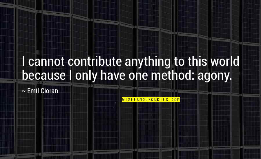 Luck Or Skill Quotes By Emil Cioran: I cannot contribute anything to this world because