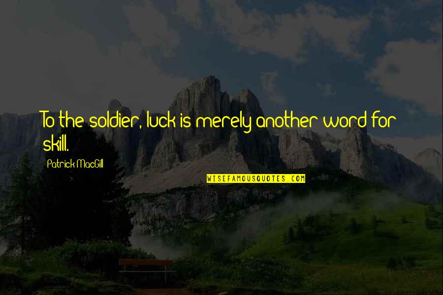 Luck Or Skill Quotes By Patrick MacGill: To the soldier, luck is merely another word Luck Or Skill Quotes By Patrick MacGill: To the soldier, luck is merely another word