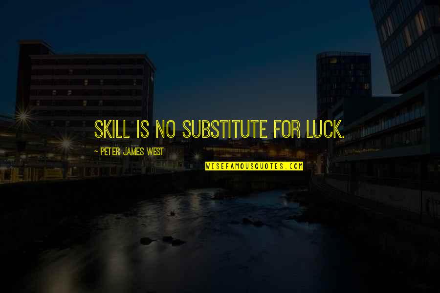 Luck Or Skill Quotes By Peter James West: Skill is no substitute for luck. Luck Or Skill Quotes By Peter James West: Skill is no substitute for luck.