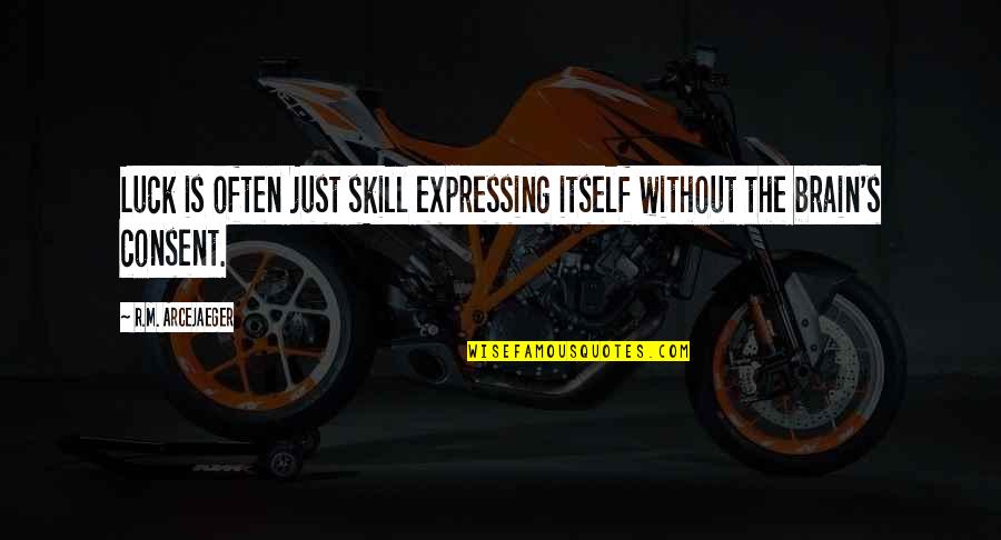 Luck Or Skill Quotes By R.M. ArceJaeger: Luck is often just skill expressing itself without Luck Or Skill Quotes By R.M. ArceJaeger: Luck is often just skill expressing itself without