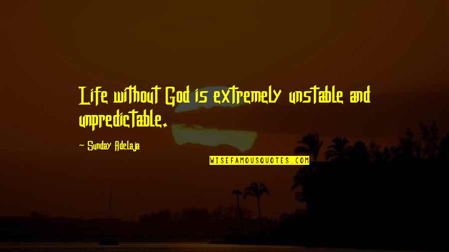 Luck Or Skill Quotes By Sunday Adelaja: Life without God is extremely unstable and unpredictable. Luck Or Skill Quotes By Sunday Adelaja: Life without God is extremely unstable and unpredictable.